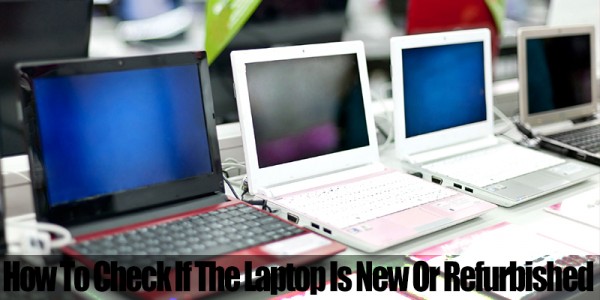 How to check if the laptop is new or refurbished