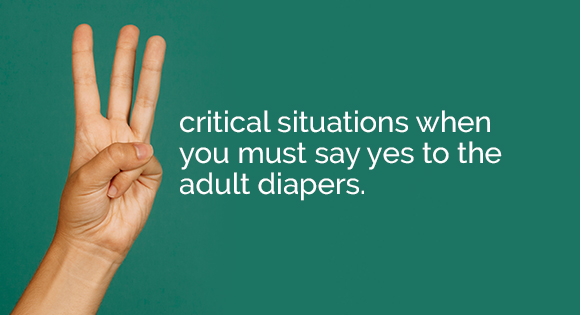 3 critical situations when you must say yes to the adult diapers