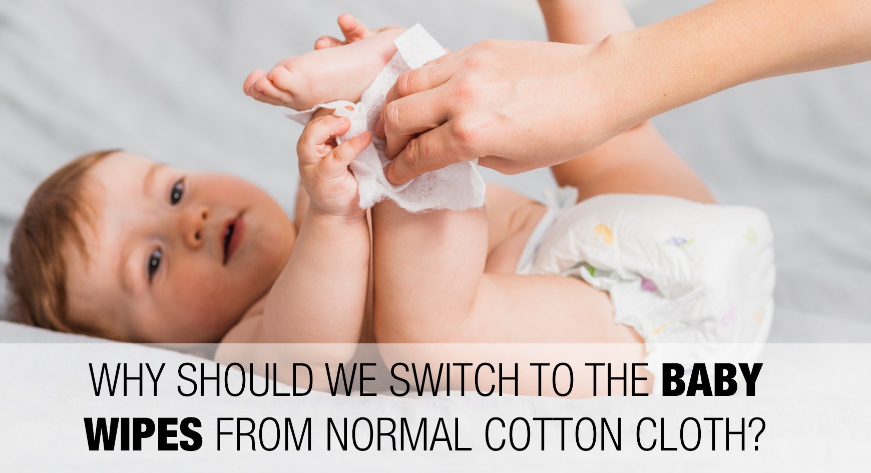 Why should we switch to the baby wipes from normal cotton cloth?