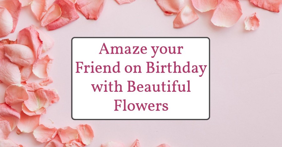 Flower delivery Cyprus- Amaze your Friend on Birthday with Beautiful Flowers