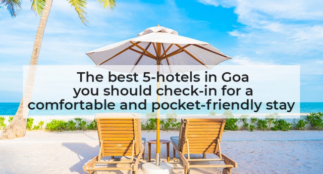 The best 5-hotels in Goa you should check-in for a comfortable and pocket-friendly stay