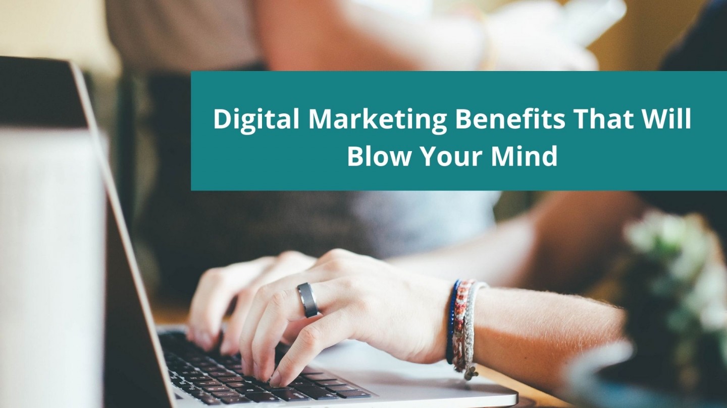 Digital Marketing Benefits That Will Blow Your Mind