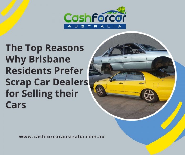 The Top Reasons Why Brisbane Residents Prefer Scrap Car Dealers for Selling their Cars