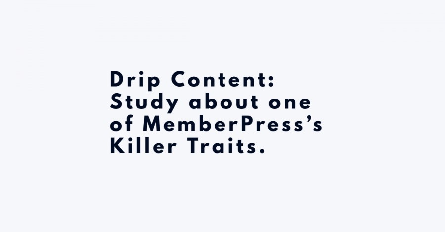 Drip Content- Study about one of MemberPress’s Killer Traits.