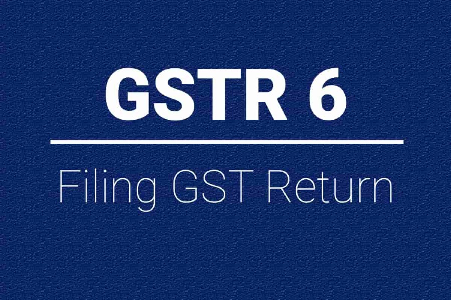 GSTR-6 – Return Filing, Format, Eligibility