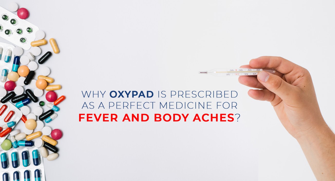 Why Oxypad is prescribed as a perfect medicine for fever and body aches?